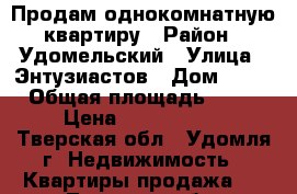 Продам однокомнатную квартиру › Район ­ Удомельский › Улица ­ Энтузиастов › Дом ­ 12 › Общая площадь ­ 34 › Цена ­ 1 150 000 - Тверская обл., Удомля г. Недвижимость » Квартиры продажа   . Тверская обл.